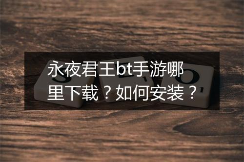 永夜君王bt手游哪里下载?如何安装?