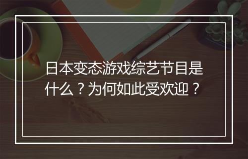 日本变态游戏综艺节目是什么？为何如此受欢迎？