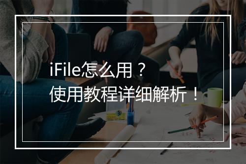 iFile怎么用？使用教程详细解析！