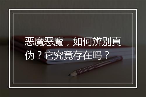 恶魔恶魔，如何辨别真伪？它究竟存在吗？