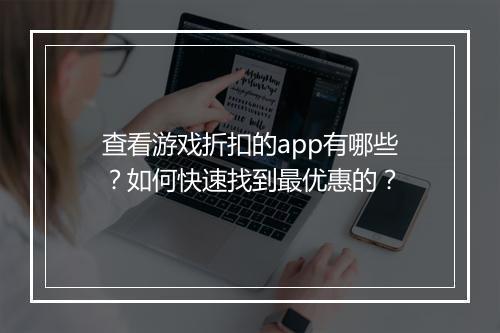 查看游戏折扣的app有哪些？如何快速找到最优惠的？