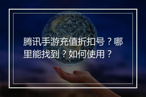 腾讯手游充值折扣号？哪里能找到？如何使用？