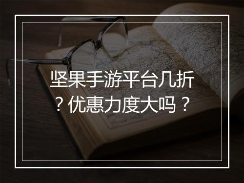坚果手游平台几折？优惠力度大吗？