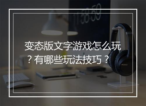 变态版文字游戏怎么玩?有哪些玩法技巧?