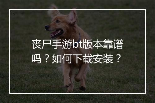 丧尸手游bt版本靠谱吗？如何下载安装？