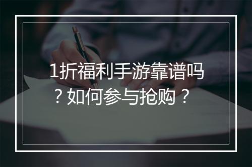 1折福利手游靠谱吗？如何参与抢购？