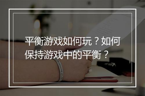 平衡游戏如何玩？如何保持游戏中的平衡？