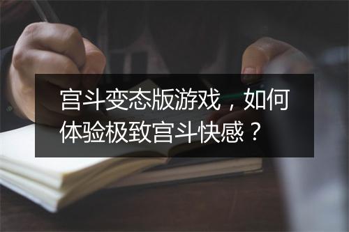 宫斗变态版游戏，如何体验极致宫斗快感？