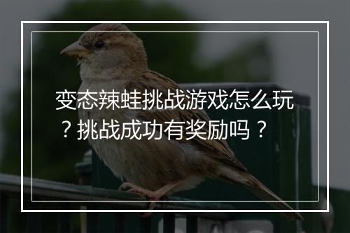 变态辣蛙挑战游戏怎么玩？挑战成功有奖励吗？