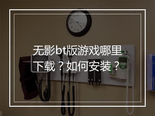 无影bt版游戏哪里下载？如何安装？