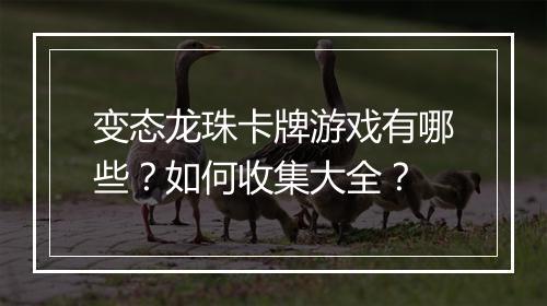 变态龙珠卡牌游戏有哪些？如何收集大全？
