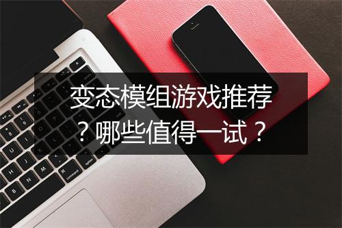 变态模组游戏推荐？哪些值得一试？