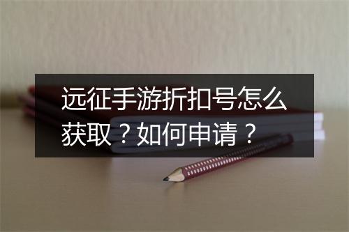 远征手游折扣号怎么获取?如何申请?