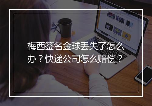 梅西签名金球丢失了怎么办?快递公司怎么赔偿?