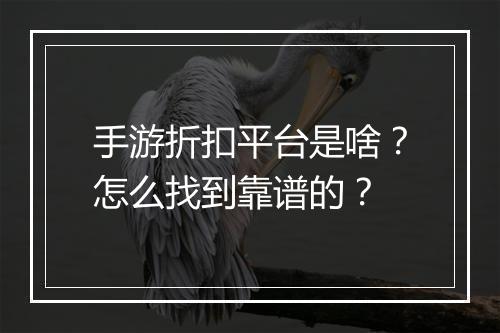 手游折扣平台是啥?怎么找到靠谱的?
