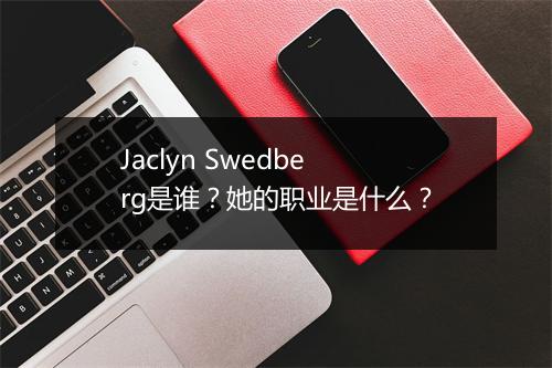 Jaclyn Swedberg是谁？她的职业是什么？