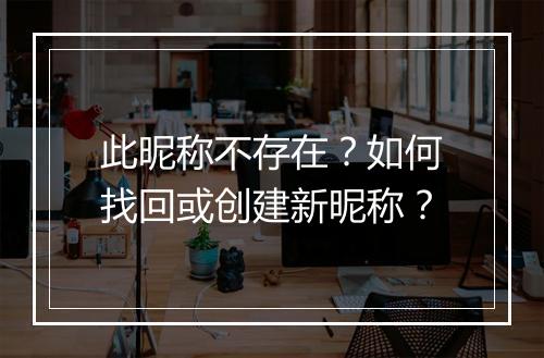此昵称不存在?如何找回或创建新昵称?