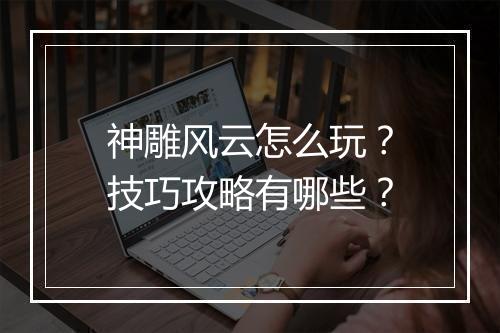 神雕风云怎么玩？技巧攻略有哪些？