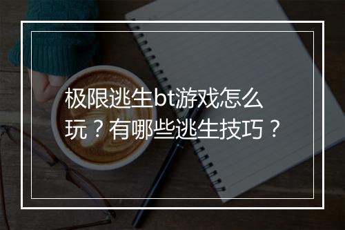 极限逃生bt游戏怎么玩？有哪些逃生技巧？