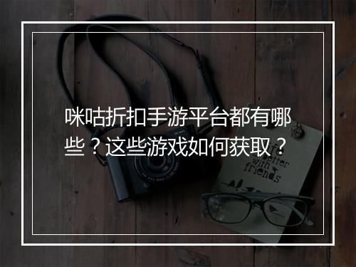 咪咕折扣手游平台都有哪些？这些游戏如何获取？