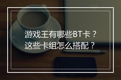 游戏王有哪些BT卡？这些卡组怎么搭配？