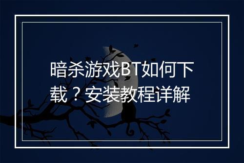 暗杀游戏BT如何下载？安装教程详解
