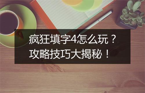 疯狂填字4怎么玩?攻略技巧大揭秘!