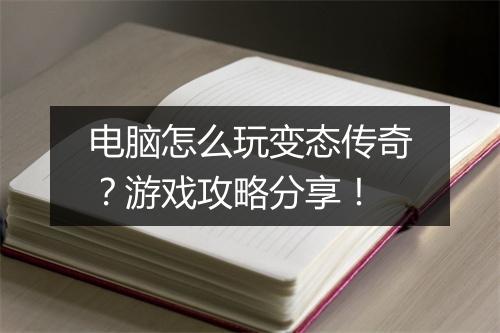 电脑怎么玩变态传奇？游戏攻略分享！