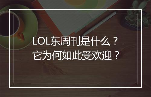 LOL东周刊是什么？它为何如此受欢迎？