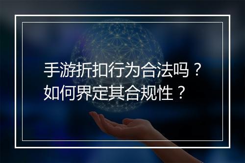 手游折扣行为合法吗？如何界定其合规性？