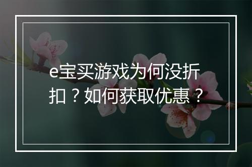 e宝买游戏为何没折扣？如何获取优惠？