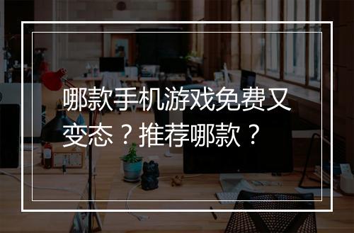 哪款手机游戏免费又变态？推荐哪款？