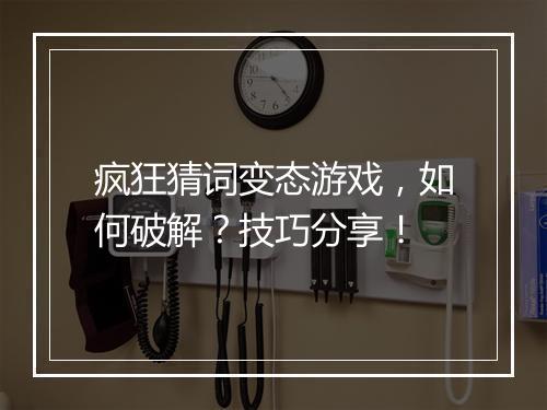 疯狂猜词变态游戏,如何破解?技巧分享!