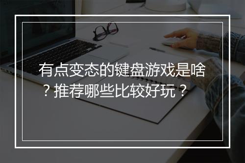有点变态的键盘游戏是啥?推荐哪些比较好玩?