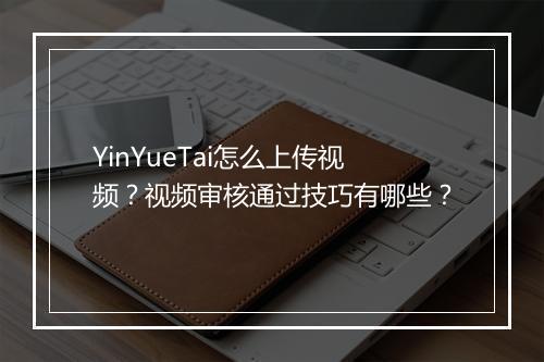 YinYueTai怎么上传视频？视频审核通过技巧有哪些？