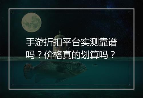 手游折扣平台实测靠谱吗？价格真的划算吗？