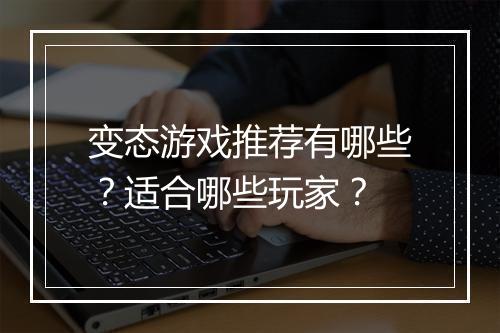 变态游戏推荐有哪些？适合哪些玩家？