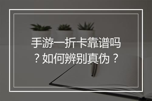 手游一折卡靠谱吗？如何辨别真伪？