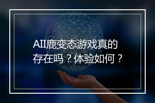 AII鹿变态游戏真的存在吗?体验如何?