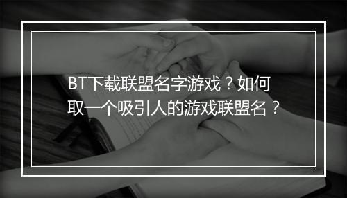 BT下载联盟名字游戏？如何取一个吸引人的游戏联盟名？