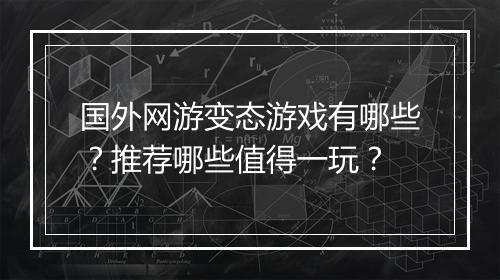 国外网游变态游戏有哪些？推荐哪些值得一玩？