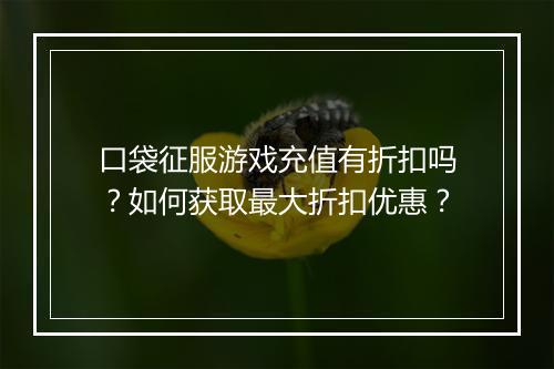 口袋征服游戏充值有折扣吗？如何获取最大折扣优惠？