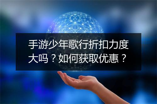 手游少年歌行折扣力度大吗？如何获取优惠？