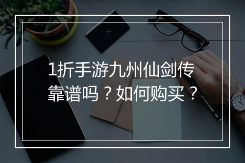 1折手游九州仙剑传靠谱吗？如何购买？