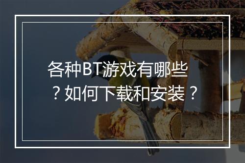 各种BT游戏有哪些?如何下载和安装?