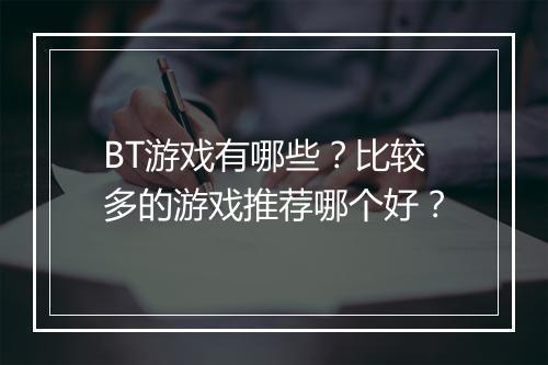 BT游戏有哪些？比较多的游戏推荐哪个好？