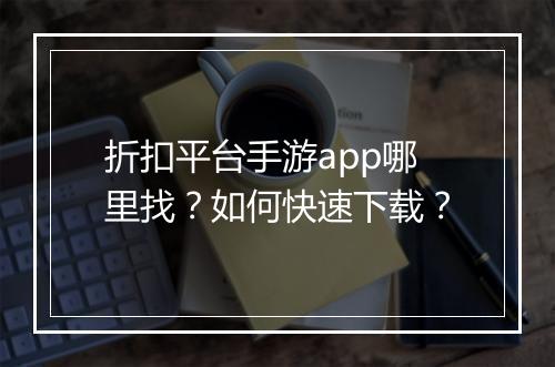 折扣平台手游app哪里找？如何快速下载？