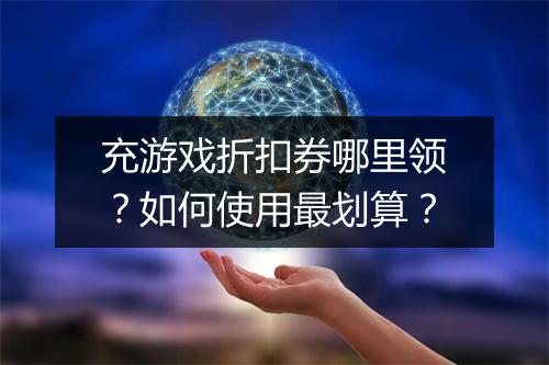 充游戏折扣券哪里领？如何使用最划算？