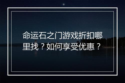 命运石之门游戏折扣哪里找?如何享受优惠?