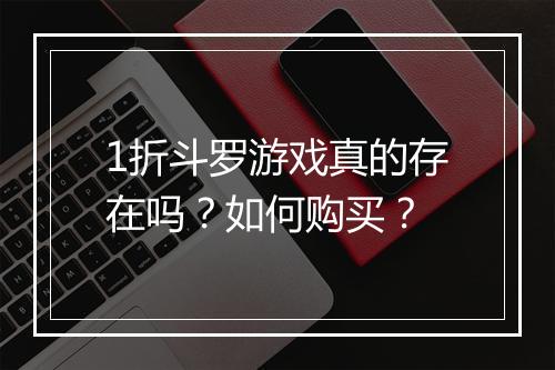 1折斗罗游戏真的存在吗？如何购买？